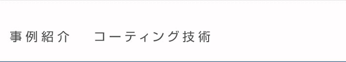 事例紹介 コーティング技術