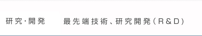 研究・開発 最先端技術、研究開発